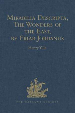 Mirabilia Descripta, The Wonders of the East, by Friar Jordanus: Of the Order of Preachers and Bishop of Columbum in India the Greater, (circa 1330) de Henry Yule