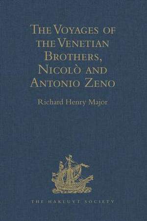 The Voyages of the Venetian Brothers, Nicolò and Antonio Zeno, to the Northern Seas in the XIVth Century: Comprising the latest known Accounts of the Lost Colony of Greenland; and of the Northmen in America before Columbus de Richard Henry Major