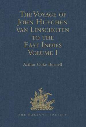 The Voyage of John Huyghen van Linschoten to the East Indies: From the Old English Translation of 1598. The First Book, containing his Description of the East. In Two Volumes Volume I de Arthur Coke Burnell