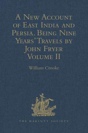 A New Account of East India and Persia. Being Nine Years' Travels, 1672-1681, by John Fryer: Volume II de William Crooke