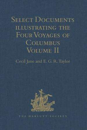 Select Documents illustrating the Four Voyages of Columbus: Including those contained in R.H. Major's Select Letters of Christopher Columbus. Volume II de E.G.R. Taylor