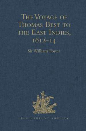 The Voyage of Thomas Best to the East Indies, 1612-14 de Sir William Foster