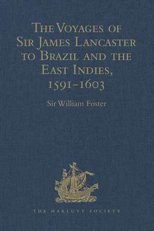 The Voyages of Sir James Lancaster to Brazil and the East Indies, 1591-1603 de Sir William Foster