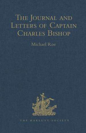 The Journal and Letters of Captain Charles Bishop on the North-West Coast of America, in the Pacific, and in New South Wales, 1794-1799 de Michael Roe