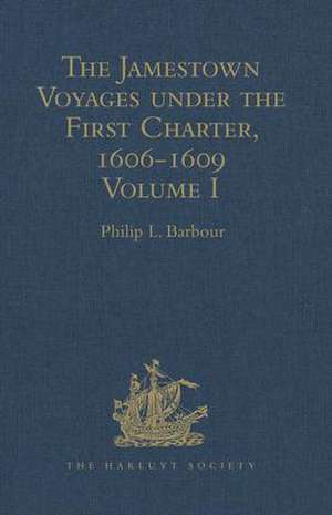 The Jamestown Voyages under the First Charter, 1606-1609: Volume I: Documents relating to the Foundation of Jamestown and the History of the Jamestown Colony up to the Departure of Captain John Smith, last President of the Council in Virginia under the First Charter, early in October, 1609 de Philip L. Barbour