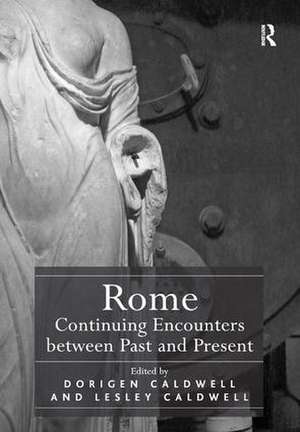 Rome: Continuing Encounters between Past and Present de Dorigen Caldwell