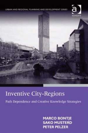 Inventive City-Regions: Path Dependence and Creative Knowledge Strategies de Marco Bontje