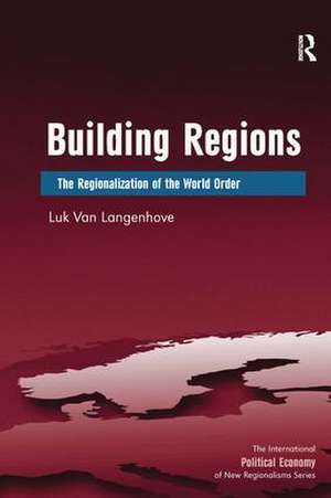 Building Regions: The Regionalization of the World Order de Luk Van Langenhove