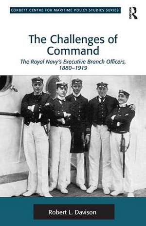 The Challenges of Command: The Royal Navy's Executive Branch Officers, 1880-1919 de Robert L. Davison