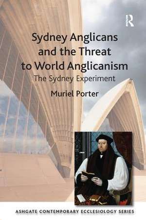 Sydney Anglicans and the Threat to World Anglicanism: The Sydney Experiment de Muriel Porter