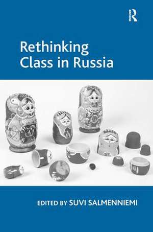 Rethinking Class in Russia de Suvi Salmenniemi
