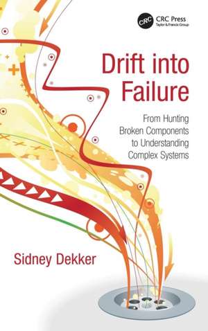 Drift into Failure: From Hunting Broken Components to Understanding Complex Systems de Sidney Dekker