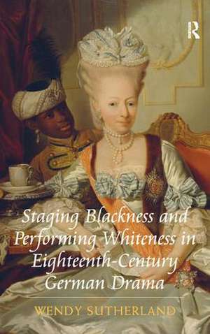 Staging Blackness and Performing Whiteness in Eighteenth-Century German Drama de Wendy Sutherland