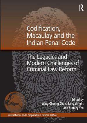 Codification, Macaulay and the Indian Penal Code: The Legacies and Modern Challenges of Criminal Law Reform de Barry Wright