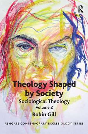 Theology Shaped by Society: Sociological Theology Volume 2 de Robin Gill