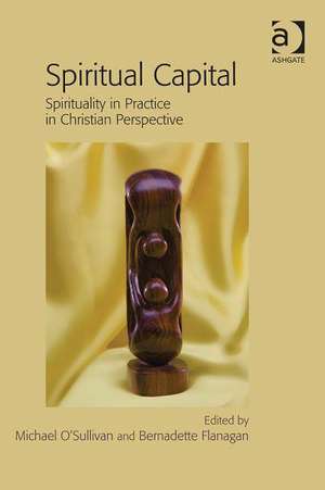 Spiritual Capital: Spirituality in Practice in Christian Perspective de Michael O'Sullivan