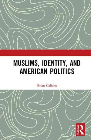 Muslims, Identity, and American Politics de Brian Calfano