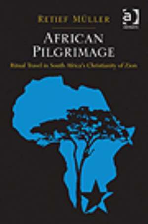 African Pilgrimage: Ritual Travel in South Africa's Christianity of Zion de Retief Müller