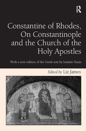 Constantine of Rhodes, On Constantinople and the Church of the Holy Apostles: With a new edition of the Greek text by Ioannis Vassis de Liz James