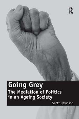 Going Grey: The Mediation of Politics in an Ageing Society de Scott Davidson