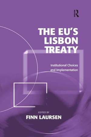 The EU's Lisbon Treaty: Institutional Choices and Implementation de Finn Laursen