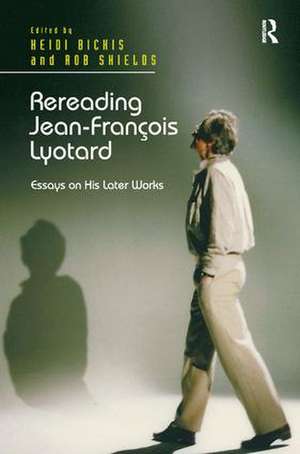 Rereading Jean-François Lyotard: Essays on His Later Works de Heidi Bickis