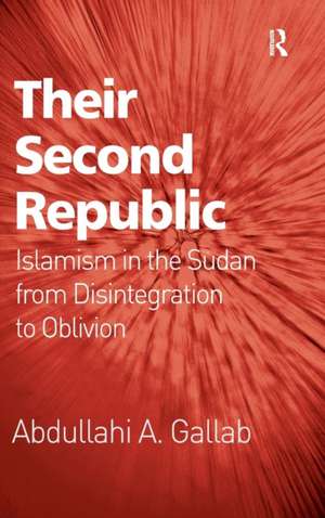 Their Second Republic: Islamism in the Sudan from Disintegration to Oblivion de Abdullahi A. Gallab