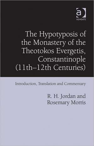 The Hypotyposis of the Monastery of the Theotokos Evergetis, Constantinople (11th-12th Centuries): Introduction, Translation and Commentary de R. H. Jordan