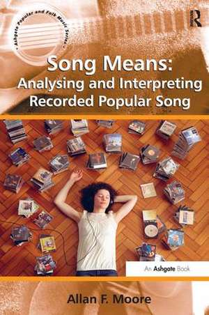 Song Means: Analysing and Interpreting Recorded Popular Song de Allan F. Moore