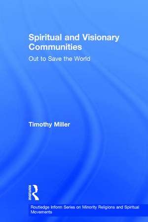 Spiritual and Visionary Communities: Out to Save the World de Timothy Miller