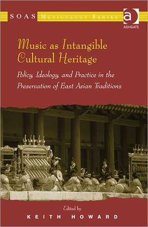 Music as Intangible Cultural Heritage: Policy, Ideology, and Practice in the Preservation of East Asian Traditions de Keith Howard