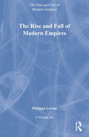 The Rise and Fall of Modern Empires: 4-Volume Set de Philippa Levine