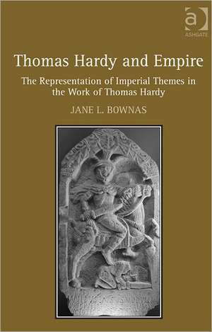 Thomas Hardy and Empire: The Representation of Imperial Themes in the Work of Thomas Hardy de Jane L. Bownas