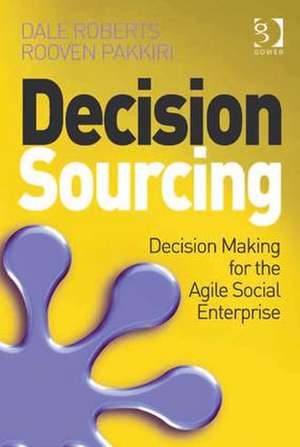 Decision Sourcing: Decision Making for the Agile Social Enterprise de Dale Roberts