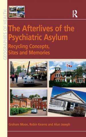 The Afterlives of the Psychiatric Asylum: Recycling Concepts, Sites and Memories de Graham Moon