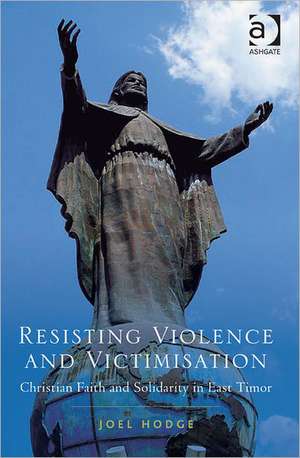 Resisting Violence and Victimisation: Christian Faith and Solidarity in East Timor de Joel Hodge
