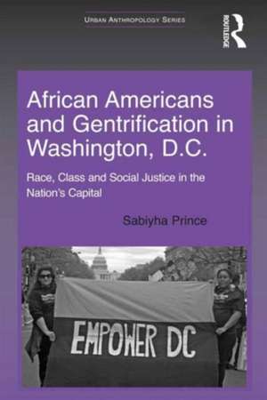 African Americans and Gentrification in Washington, D.C.: Race, Class and Social Justice in the Nation’s Capital de Sabiyha Prince