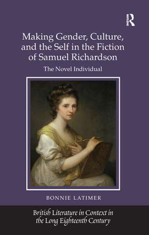 Making Gender, Culture, and the Self in the Fiction of Samuel Richardson: The Novel Individual de Bonnie Latimer