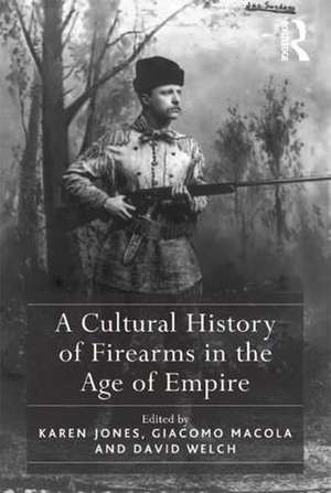 A Cultural History of Firearms in the Age of Empire de Karen Jones