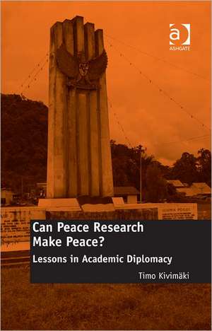 Can Peace Research Make Peace?: Lessons in Academic Diplomacy de Timo Kivimäki