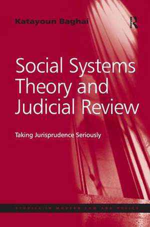 Social Systems Theory and Judicial Review: Taking Jurisprudence Seriously de Katayoun Baghai