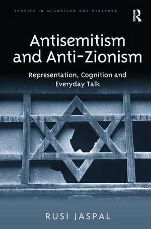 Antisemitism and Anti-Zionism: Representation, Cognition and Everyday Talk de Rusi Jaspal