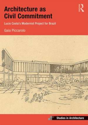 Architecture as Civil Commitment: Lucio Costa's Modernist Project for Brazil de Gaia Piccarolo