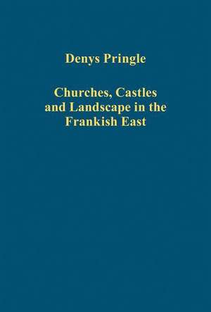 Churches, Castles and Landscape in the Frankish East de Denys Pringle