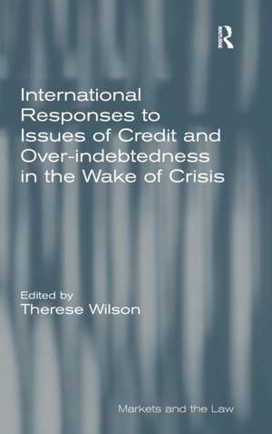 International Responses to Issues of Credit and Over-indebtedness in the Wake of Crisis de Therese Wilson