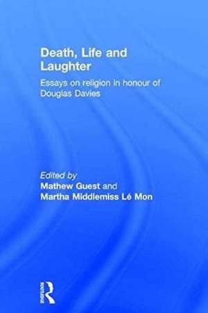 Death, Life and Laughter: Essays on religion in honour of Douglas Davies de Mathew Guest