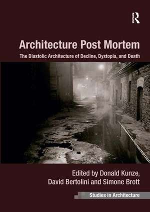 Architecture Post Mortem: The Diastolic Architecture of Decline, Dystopia, and Death de Donald Kunze