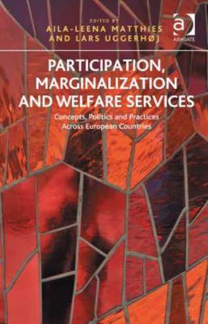 Participation, Marginalization and Welfare Services: Concepts, Politics and Practices Across European Countries de Aila-Leena Matthies