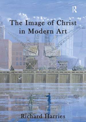 The Image of Christ in Modern Art de Richard Harries