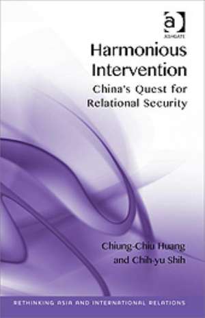 Harmonious Intervention: China's Quest for Relational Security de Chiung-Chiu Huang